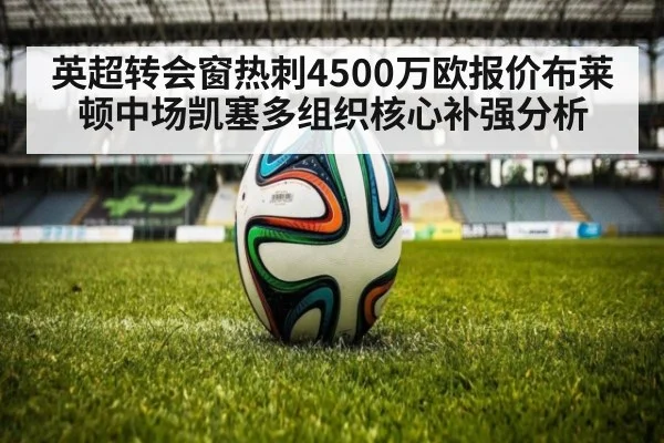 英超转会窗热刺4500万欧报价布莱顿中场凯塞多组织核心补强分析 - jiuyou game